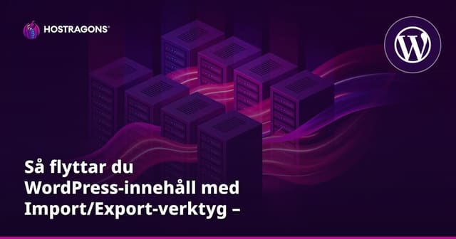 Så flyttar du WordPress-innehåll med Import/Export-verktyg – Komplett guide