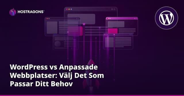 WordPress vs Anpassade Webbplatser: Välj Det Som Passar Ditt Behov