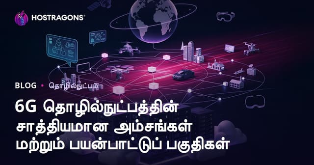 6G தொழில்நுட்பத்தின் சாத்தியமான அம்சங்கள் மற்றும் பயன்பாட்டுப் பகுதிகள்