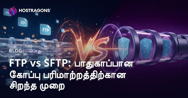 FTP vs SFTP: பாதுகாப்பான கோப்பு பரிமாற்றத்திற்கான சிறந்த முறை