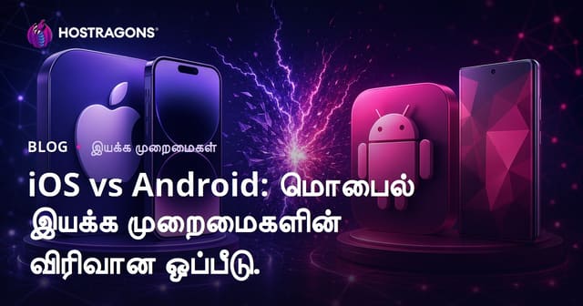 iOS மற்றும் Android: மொபைல் OS-கள் முழுமையான தமிழ் ஒப்பீடு