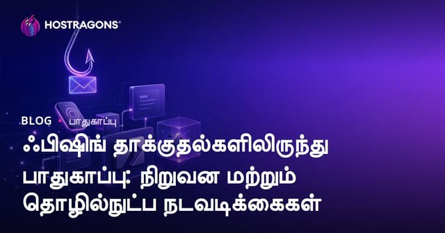 பிஷிங் (Phishing) தாக்குதல்களிலிருந்து பாதுகாப்பு: நிறுவனம் மற்றும் தொழில்நுட்ப வழிகள்