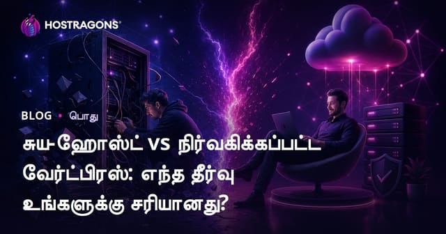 Self-Hosted vs Managed WordPress: தமிழில் எந்த வகை ஹோஸ்டிங் உங்களுக்கு சிறந்தது?