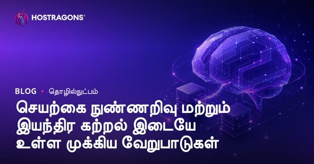 செயற்கை நுண்ணறிவும் மெஷின் லெர்னிங்கும்: அடிப்படை வேறுபாடுகள், பயன்பாடுகள் மற்றும் எதிர்காலம்