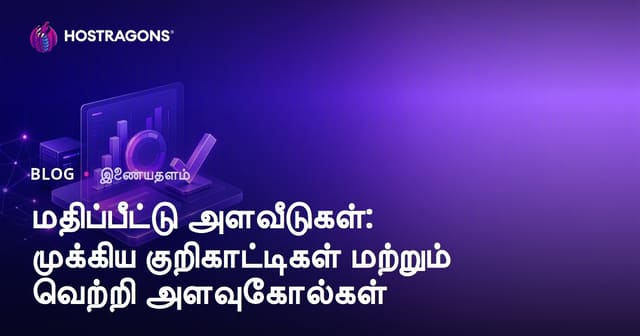 மதிப்பீட்டு அளவீடுகள்: முக்கிய குறிகாட்டிகள் மற்றும் வெற்றி அளவுகோல்கள்