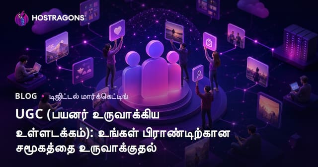 UGC (பயனர் உருவாக்கும் உள்ளடக்கம்): உங்கள் பிராண்ட் சமூகத்தை தமிழ் இணையத்தில் உருவாக்குவது எப்படி?