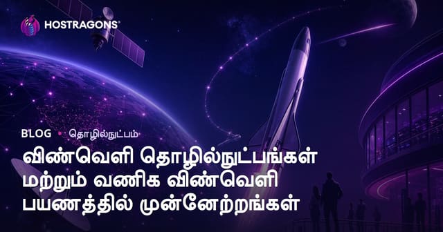 விண்வீசத் தளிலும் தொழில்நுட்ப வளர்ச்சி: வணிக விண்வெளி பயணங்களின் எதிர்காலம்