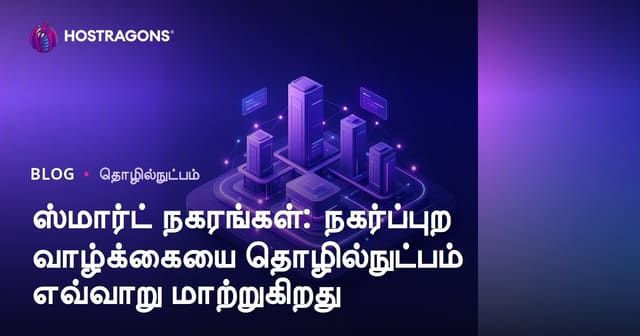 ஸ்மார்ட் நகரங்கள்: நகர்ப்புற வாழ்க்கையை தொழில்நுட்பம் எவ்வாறு மாற்றுகிறது