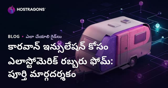 కారవాన్ ఇన్సులేషన్ కోసం ఎలాస్టోమెరిక్ రబ్బరు ఫోమ్: పూర్తి మార్గదర్శకం