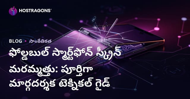 ఫోల్డబుల్ స్మార్ట్‌ఫోన్ స్క్రీన్ మరమ్మత్తు: పూర్తిగా మార్గదర్శక టెక్నికల్ గైడ్