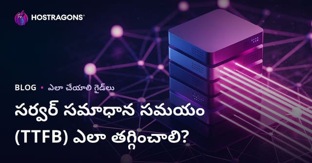 సర్వర్ స్పందన సమయం (TTFB) ఎలా తగ్గించాలి? ప్రభావితం చేసే ముఖ్య కారణాలు