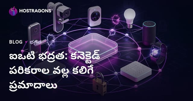 ఐఒటి భద్రత: కనెక్టెడ్ పరికరాల వల్ల కలిగే ప్రమాదాలు