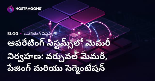 ఆపరేటింగ్ సిస్టమ్స్‌లో మెమరీ నిర్వహణ: వర్చువల్ మెమరీ, పేజింగ్ మరియు సెగ్మెంటేషన్