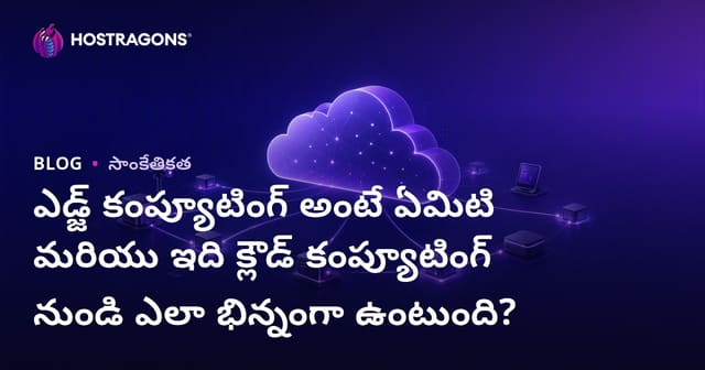 ఎడ్జ్ కంప్యూటింగ్ అంటే ఏమిటి మరియు ఇది క్లౌడ్ కంప్యూటింగ్ నుండి ఎలా భిన్నంగా ఉంటుంది?