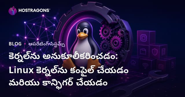 లినక్స్ కర్నెల్‌ను మీ అవసరాలకు సరిపడా కస్టమైజ్ చేయడం: కర్నెల్ కంపైలింగ్, కాన్ఫిగరేషన్ పూర్తిగా