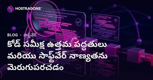 కోడ్ రివ్యూ బెస్ట్ ప్రాక్టీస్‌లు: సాఫ్ట్‌వేర్ నాణ్యతను మెరుగుపరిచే మార్గాలు
