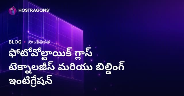 ఫోటోవోల్టాయిక్ గ్లాస్ టెక్నాలజీస్ మరియు బిల్డింగ్ ఇంటిగ్రేషన్