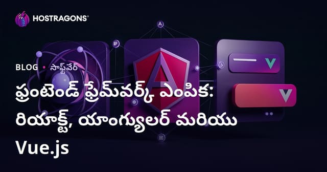 వెబ్ యాప్ డివెలప్‌మెంట్‌కు సరైన ఫ్రంట్‌ఎండ్ ఫ్రేమ్‌వర్క్ ఎంపిక: React, Angular, Vue.js పోలిక & గైడ్