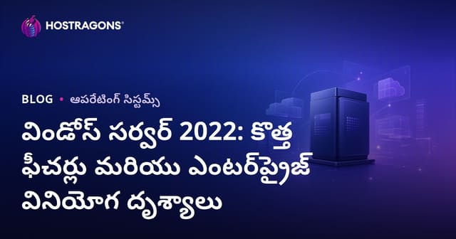 విండోస్ సర్వర్ 2022: కొత్త ఫీచర్లు మరియు ఎంటర్‌ప్రైజ్ వినియోగ దృశ్యాలు