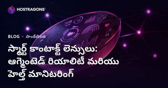 స్మార్ట్ కాంటాక్ట్ లెన్సులు: ఆగ్మెంటెడ్ రియాలిటీ మరియు హెల్త్ మానిటరింగ్