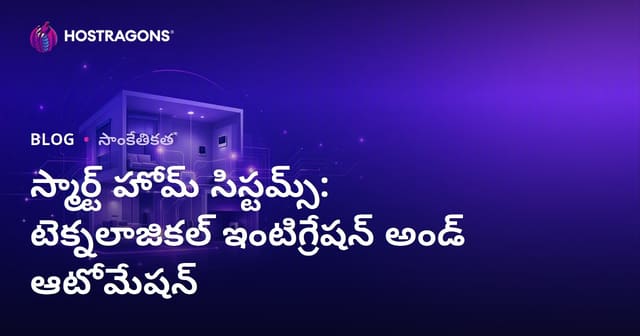 స్మార్ట్ హోమ్ సిస్టమ్‌లు: టెక్నాలజీ సామరస్యం & ఆటోమేషన్‌తో అభివృద్ధి