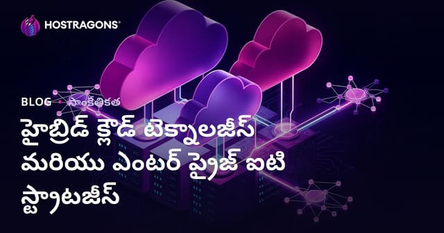 హైబ్రిడ్ క్లౌడ్ టెక్నాలజీలు & కార్పొరేట్ IT ప్రణాళికలు – వ్యాపార లక్ష్యాలకు అనువైన పరిష్కారం