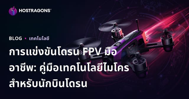 การแข่งขันโดรน FPV มืออาชีพ: คู่มือเทคโนโลยีไมโครสำหรับนักบินโดรน