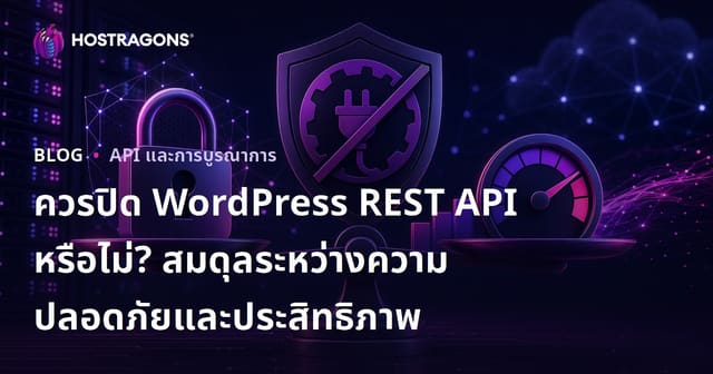 ควรปิด WordPress REST API หรือไม่? สมดุลระหว่างความปลอดภัยและประสิทธิภาพ
