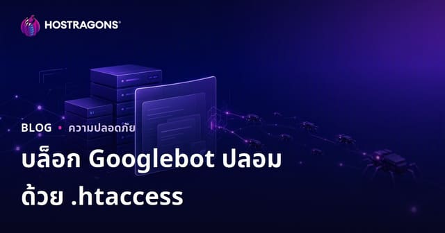 วิธีตรวจจับและบล็อก Googlebot ปลอมด้วย .htaccess เพื่อปกป้องเว็บไซต์ของคุณ