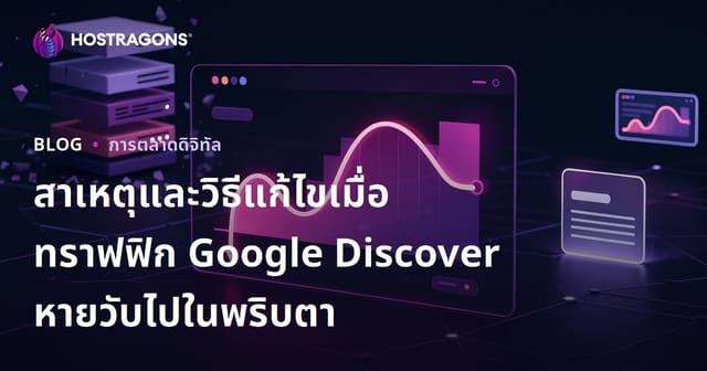 สาเหตุและวิธีแก้ไขเมื่อทราฟฟิก Google Discover หายวับไปในพริบตา
