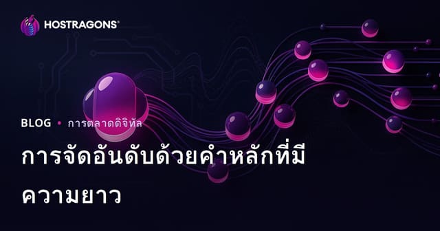 เทคนิคจัดอันดับเว็บไซต์ด้วยคีย์เวิร์ดยาว (Long-Tail Keyword) สำหรับธุรกิจโฮสติ้งปี 2026