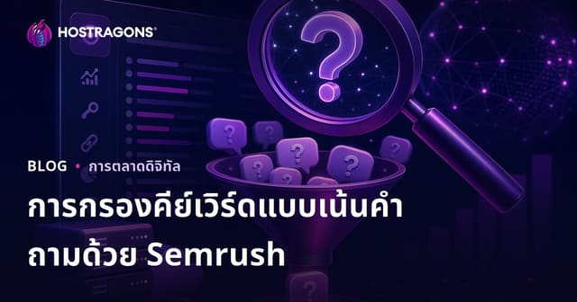 เทคนิคใช้ Semrush Keyword Magic Tool คัดกรองคำค้นหาที่เป็นคำถาม เพื่อเพิ่มยอดเข้าชมเว็บไซต์โฮสติ้ง