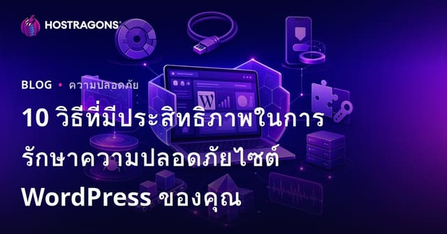 10 วิธีที่มีประสิทธิภาพในการรักษาความปลอดภัยเว็บไซต์ WordPress ของคุณ