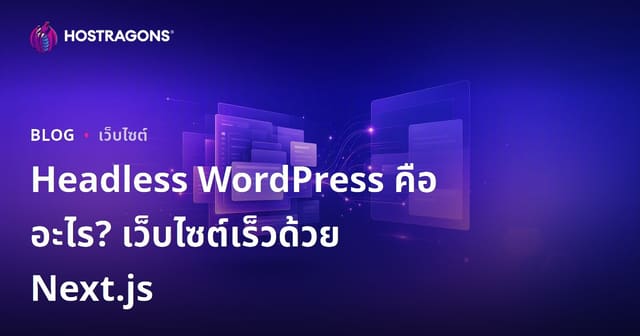 Headless WordPress คืออะไร? ทำไม Next.js ถึงช่วยสร้างเว็บไซต์ที่เร็วแรงและทันสมัย