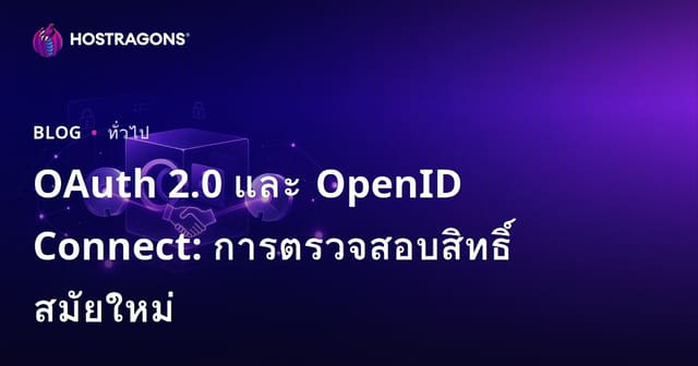 OAuth 2.0 และ OpenID Connect: การตรวจสอบสิทธิ์สมัยใหม่