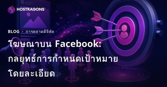 โฆษณาบน Facebook: กลยุทธ์การกำหนดเป้าหมายโดยละเอียด