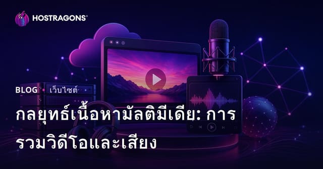 กลยุทธ์เนื้อหามัลติมีเดีย: การรวมวิดีโอและเสียง