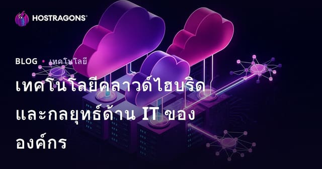 เทคโนโลยีคลาวด์ไฮบริดและกลยุทธ์ด้าน IT ขององค์กร