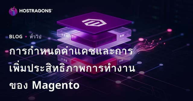 การกำหนดค่าและการปรับแต่งประสิทธิภาพของ Magento Cache