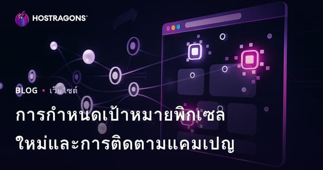 การกำหนดเป้าหมายพิกเซลใหม่และการติดตามแคมเปญ