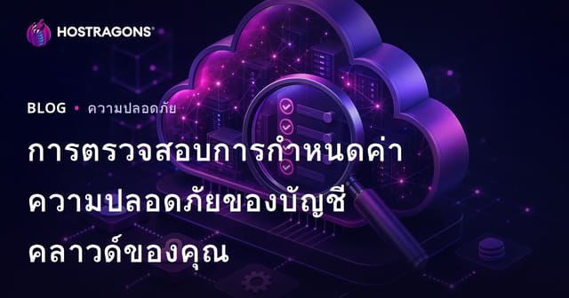 การตรวจสอบการกำหนดค่าความปลอดภัยของบัญชีคลาวด์ของคุณ