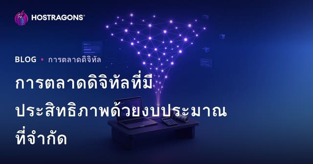 การทำการตลาดดิจิทัลอย่างมีประสิทธิภาพในงบประมาณจำกัด