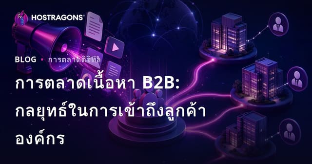 การทำการตลาดเนื้อหา B2B: กลยุทธ์การเข้าถึงลูกค้าองค์กร