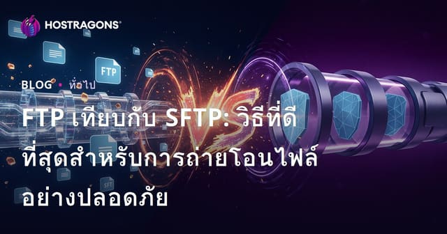 FTP เทียบกับ SFTP: วิธีที่ดีที่สุดสำหรับการถ่ายโอนไฟล์อย่างปลอดภัย