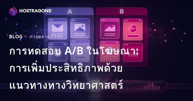 การทดสอบ A/B ในโฆษณา: การเพิ่มประสิทธิภาพด้วยแนวทางทางวิทยาศาสตร์