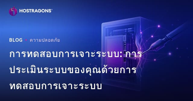 การทดสอบการเจาะระบบ: การประเมินระบบของคุณด้วยการทดสอบการเจาะระบบ