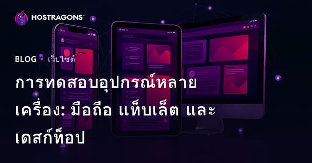 การทดสอบอุปกรณ์หลายเครื่อง: มือถือ แท็บเล็ต และเดสก์ท็อป