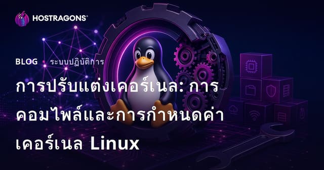การปรับแต่งเคอร์เนล: การคอมไพล์และการกำหนดค่าเคอร์เนล Linux