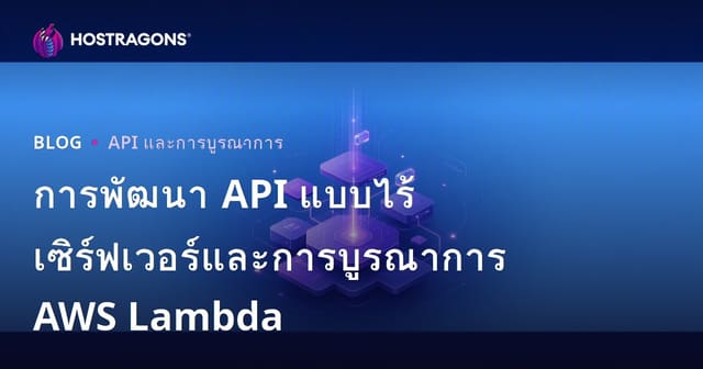 การพัฒนา API แบบไร้เซิร์ฟเวอร์และการบูรณาการ AWS Lambda