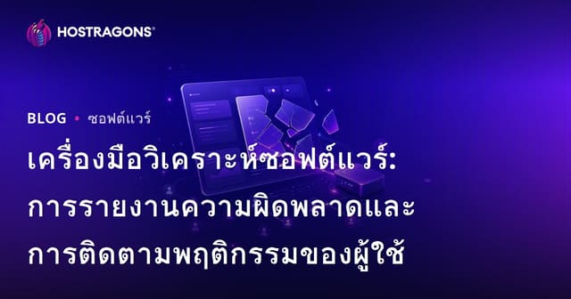 เครื่องมือวิเคราะห์ซอฟต์แวร์: การรายงานความผิดพลาดและการติดตามพฤติกรรมของผู้ใช้